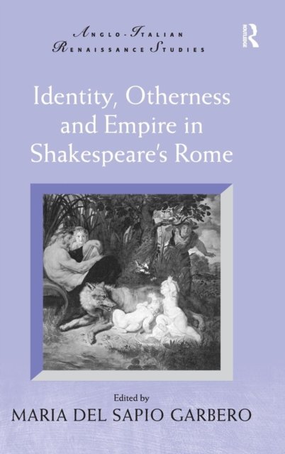 Identity, Otherness and Empire in Shakespeare''s Rome