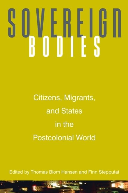 Sovereign Bodies – Citizens, Migrants, and States in the Postcolonial World