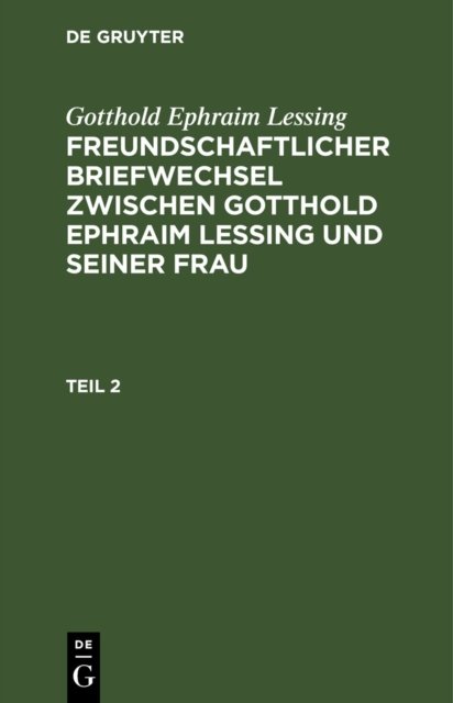 Freundschaftlicher Briefwechsel zwischen Gotthold Ephraim Lessing und seiner Frau. Teil 2
