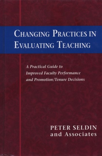 Changing Practices in Evaluating Teaching – A Practical Guide to Improved Faculty Performance and Promotion/Tenure Decisions