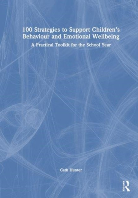 100 Strategies to Support Children''s Behaviour and Emotional Wellbeing