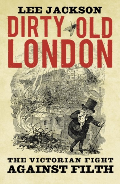 Dirty Old London – The Victorian Fight Against Filth