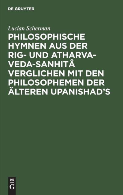 Philosophische Hymnen Aus Der Rig- Und Atharva-Veda-Sanhita Verglichen Mit Den Philosophemen Der Alteren Upanishad's
