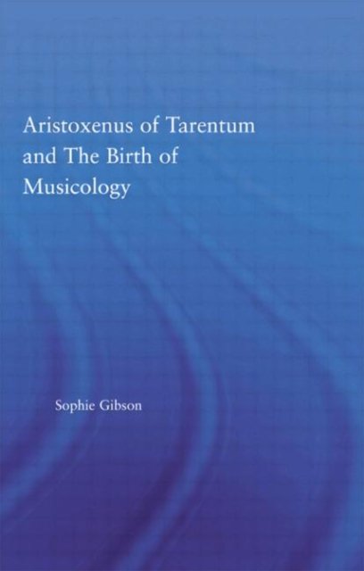 Aristoxenus of Tarentum and the Birth of Musicology