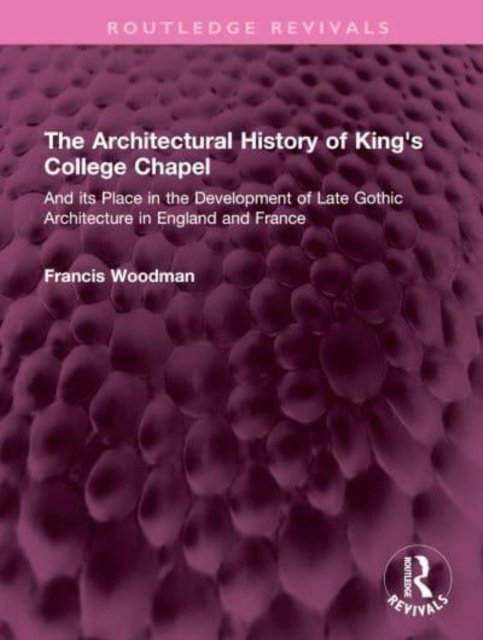 The Architectural History of King''s College Chapel