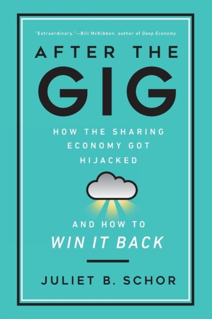 After the Gig – How the Sharing Economy Got Hijacked and How to Win It Back