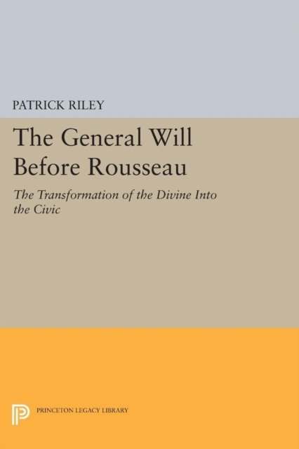 The General Will before Rousseau – The Transformation of the Divine into the Civic