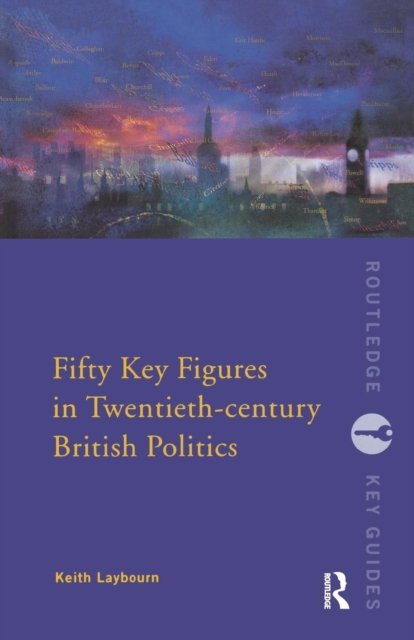 Fifty Key Figures in Twentieth Century British Politics