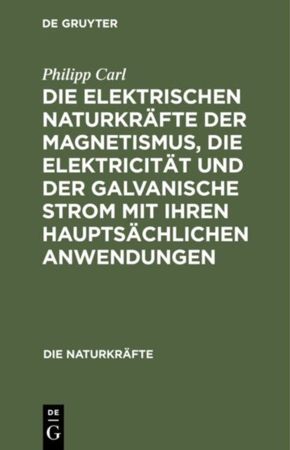 elektrischen Naturkräfte der Magnetismus, die Elektricität und der galvanische Strom mit ihren hauptsächlichen Anwendungen