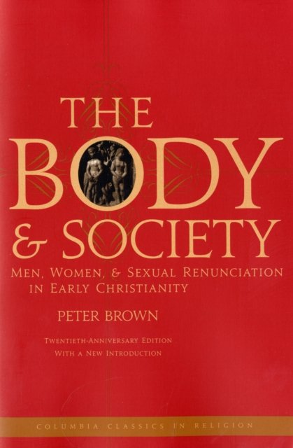 The Body and Society – Men, Women, and Sexual Renunciation in Early Christianity 20e