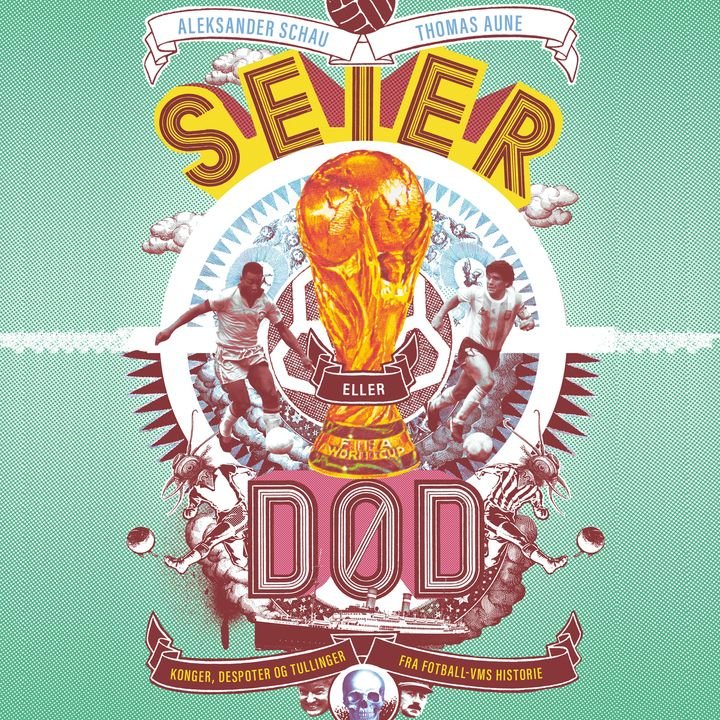 Seier eller død! - konger, despoter og tullinger fra fotball-VMs historie