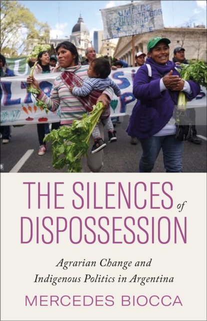 The Silences of Dispossession – Agrarian Change and Indigenous Politics in Argentina