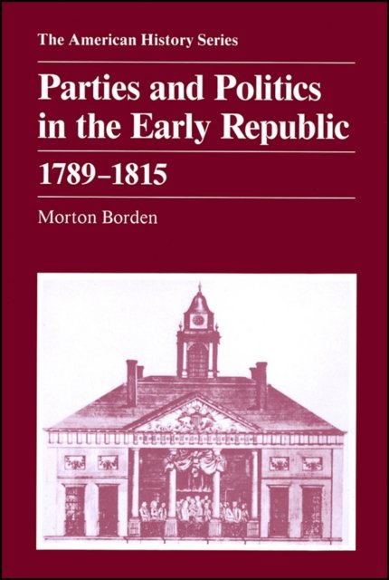 Parties and Politics in the Early Republic 1789 – 1815