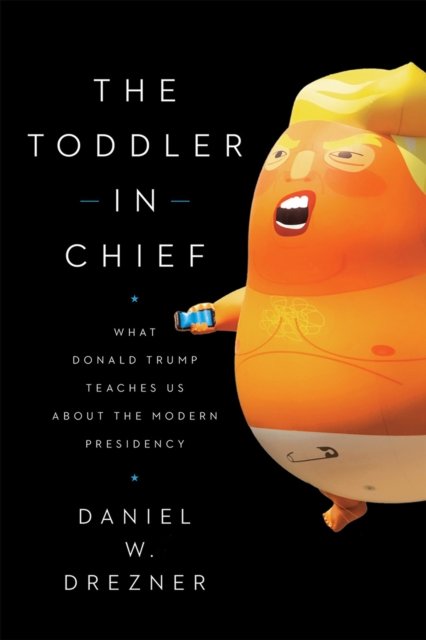 The Toddler in Chief – What Donald Trump Teaches Us about the Modern Presidency