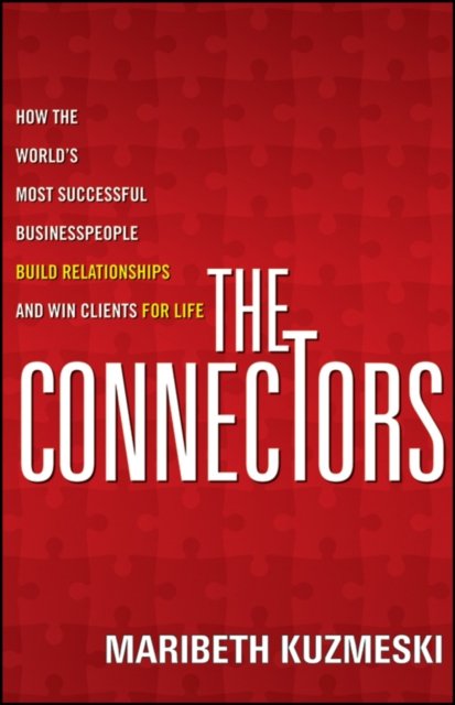 The Connectors – How the World's Most Successful Businesspeople Build Relationships and Win Clients for Life