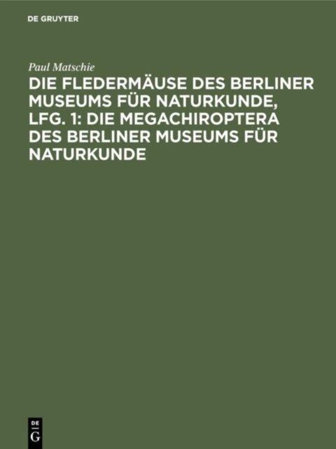 Die Fledermause Des Berliner Museums Fur Naturkunde, Lfg. 1: Die Megachiroptera Des Berliner Museums Fur Naturkunde