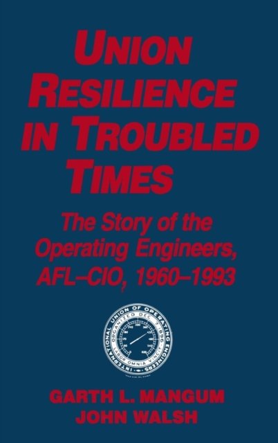 Union Resilience in Troubled Times: The Story of the Operating Engineers, AFL-CIO, 1960-93