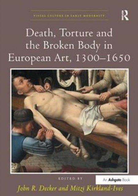 Death, Torture and the Broken Body in European Art 1300-1650