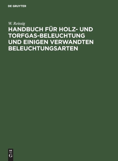 Handbuch Fur Holz- Und Torfgas-Beleuchtung Und Einigen Verwandten Beleuchtungsarten