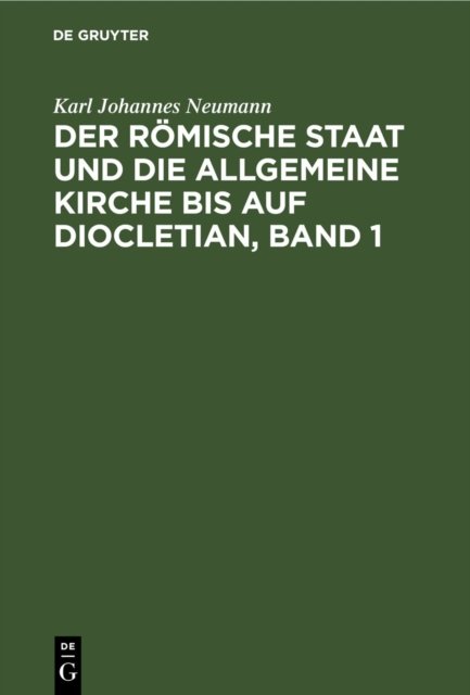 Der Romische Staat Und Die Allgemeine Kirche Bis Auf Diocletian, Band 1