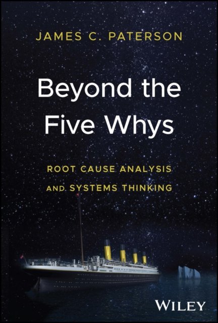Beyond the Five Whys – Root Cause Analysis and Systems Thinking