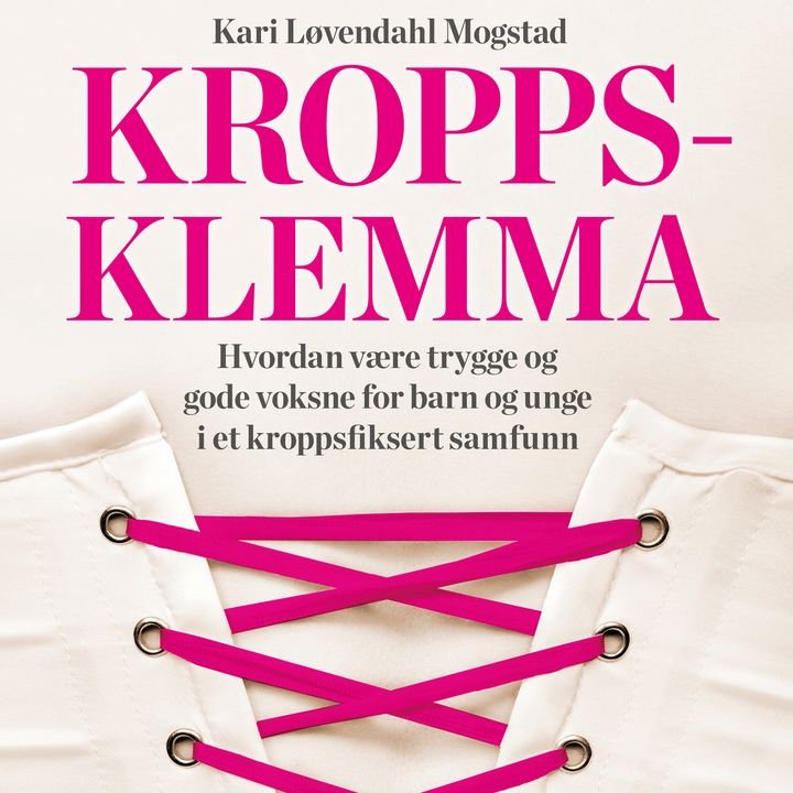 Kroppsklemma - hvordan være trygge og gode voksne for barn og unge i et kroppsfiksert samfunn
