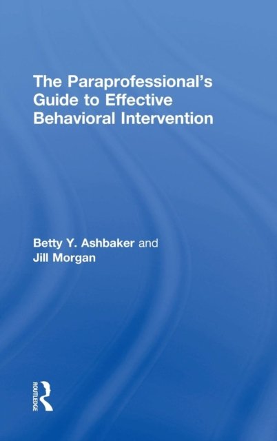 The Paraprofessional''s Guide to Effective Behavioral Intervention