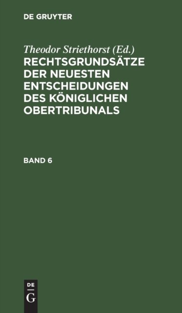 Rechtsgrundsatze Der Neuesten Entscheidungen Des Koniglichen Ober-Tribunals. Band 6