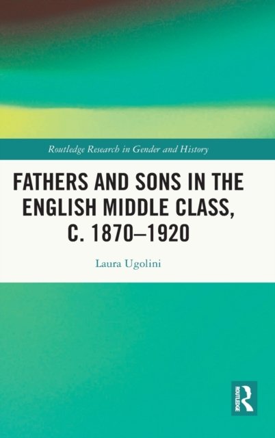 Fathers and Sons in the English Middle Class, c. 1870–1920