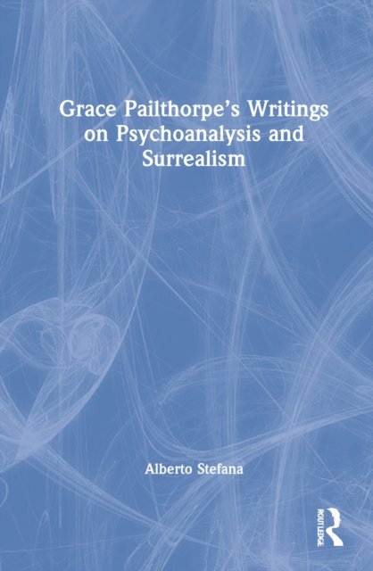 Grace Pailthorpe''s Writings on Psychoanalysis and Surrealism