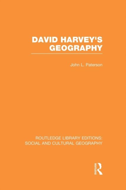 David Harvey''s Geography (RLE Social & Cultural Geography)