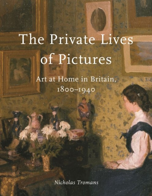 The Private Lives of Pictures – Art at Home in Britain, 1800–1940