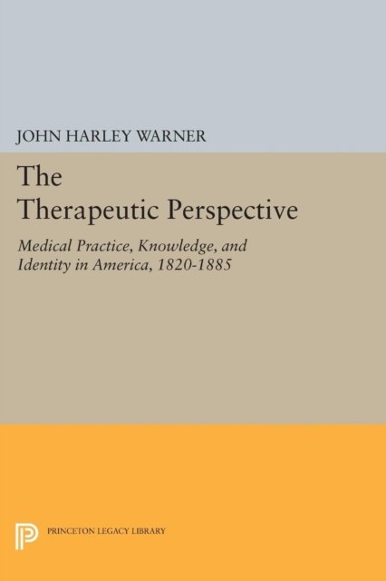 The Therapeutic Perspective – Medical Practice, Knowledge, and Identity in America, 1820–1885