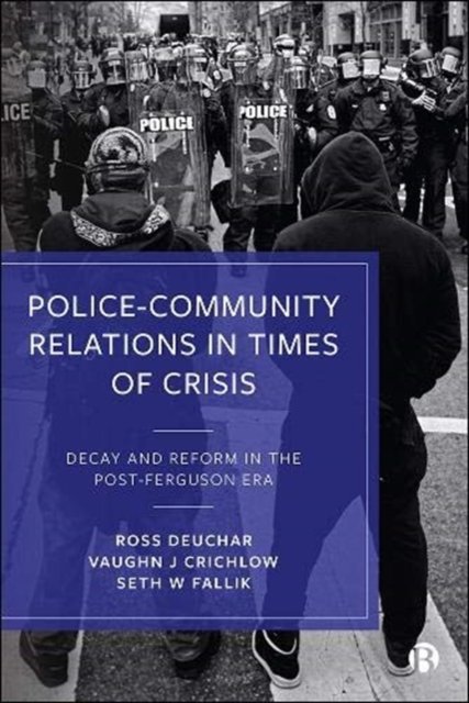 Police–Community Relations in Times of Crisis – De cay and Reform in the Post–Ferguson Era