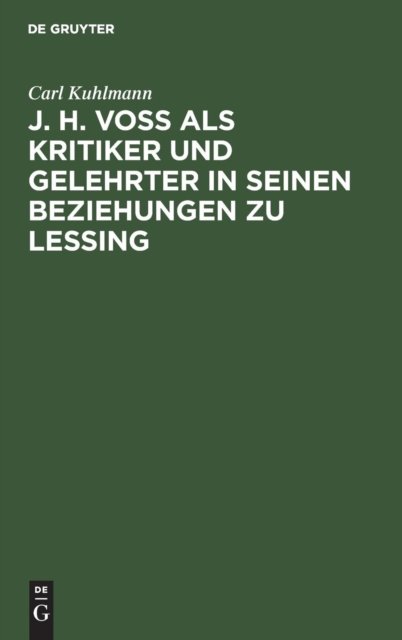 J. H. Voß ALS Kritiker Und Gelehrter in Seinen Beziehungen Zu Lessing