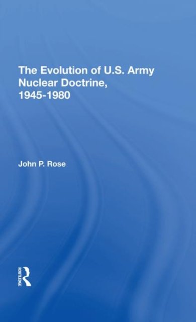 The Evolution of U.s. Army Nuclear Doctrine 1945-1980