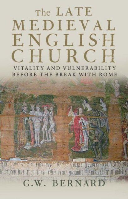 The Late Medieval English Church – Vitality and Vulnerability Before the Break with Rome