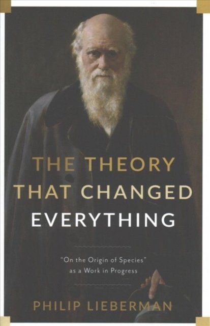 The Theory That Changed Everything – "On the Origin of Species" as a Work in Progress
