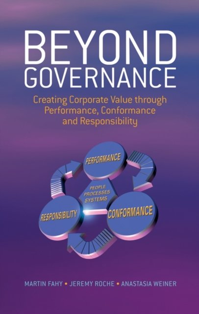 Beyond Governance – Creating Corporate Value through Performance, Conformance and Responsibility