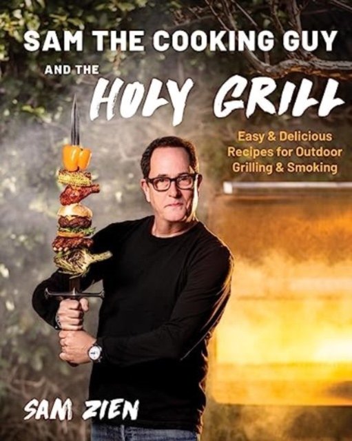 Sam the Cooking Guy and The Holy Grill – Easy & Delicious Recipes for Outdoor Grilling & Smoking
