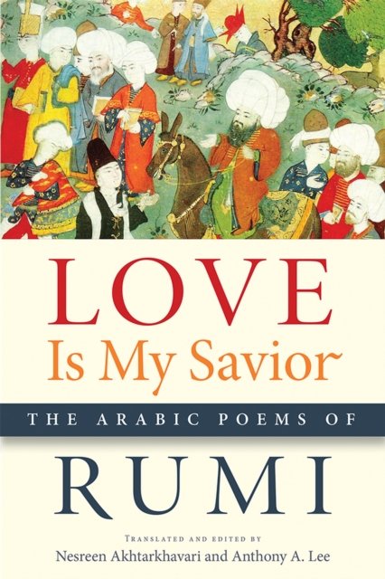 Love Is My Savior – The Arabic Poems of Rumi
