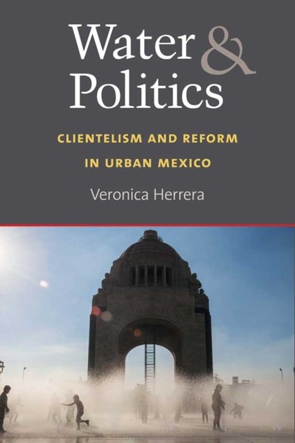 Water and Politics – Clientelism and Reform in Urban Mexico