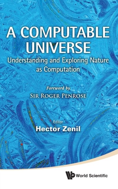 Computable Universe, A: Understanding And Exploring Nature As Computation