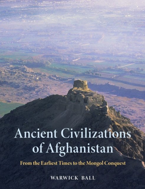 Ancient Civilizations of Afghanistan – From the Earliest Times to the Mongol Conquest