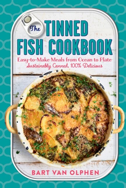 The Tinned Fish Cookbook – Easy–to–Make Meals from Ocean to Plate – Sustainably Canned, 100% Delicious