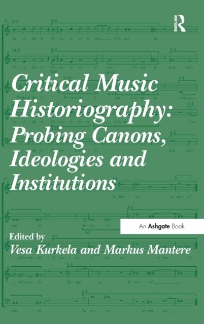Critical Music Historiography: Probing Canons, Ideologies and Institutions