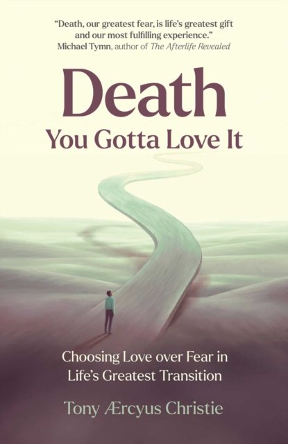 Death – You Gotta Love It – Choosing Love over Fear in Life's Greatest Transition