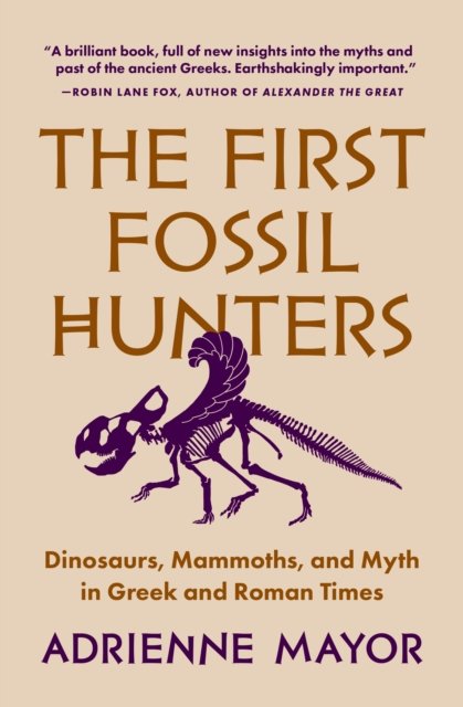 The First Fossil Hunters – Dinosaurs, Mammoths, and Myth in Greek and Roman Times