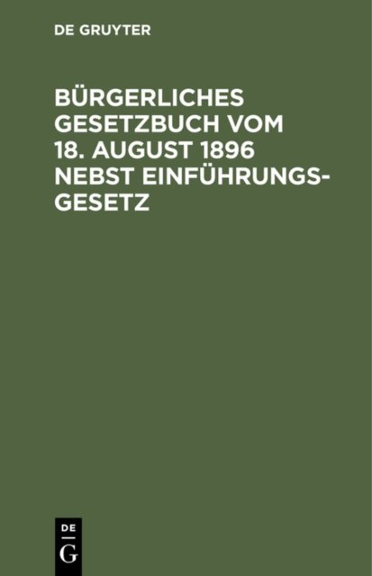 Burgerliches Gesetzbuch Vom 18. August 1896 Nebst Einfuhrungsgesetz