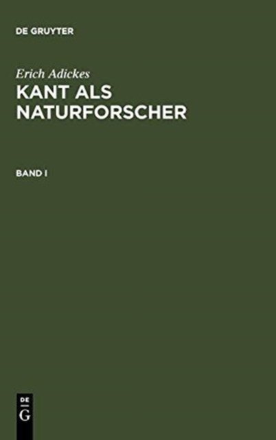 Erich Adickes: Kant ALS Naturforscher. Band I